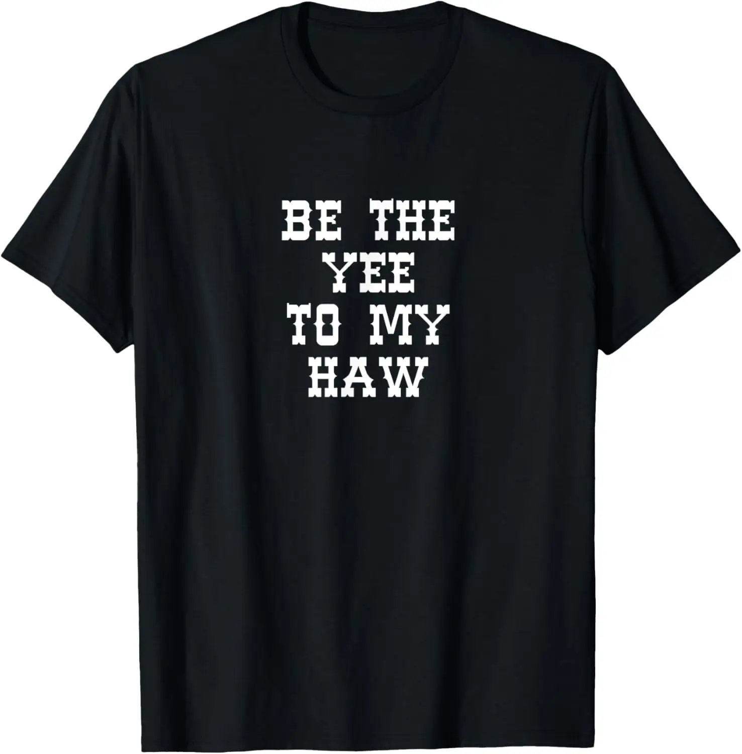 Cowboy Cowgirl Yeehaw country Be the Yee to My Haw T-Shirt