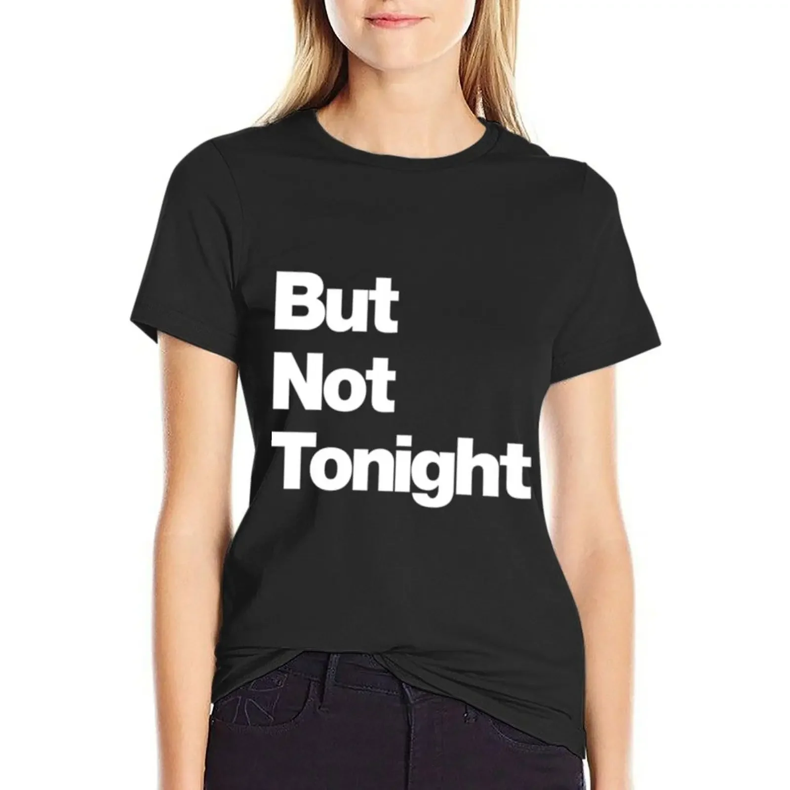 But Not Tonight T-shirt funny summer tops female Women clothes