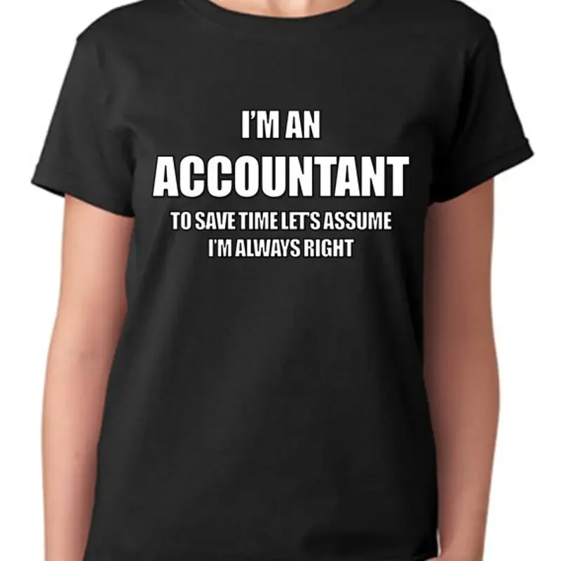 I'm An Accountant To Save Time Let's Always Assume Right T Shirt Ladies Top