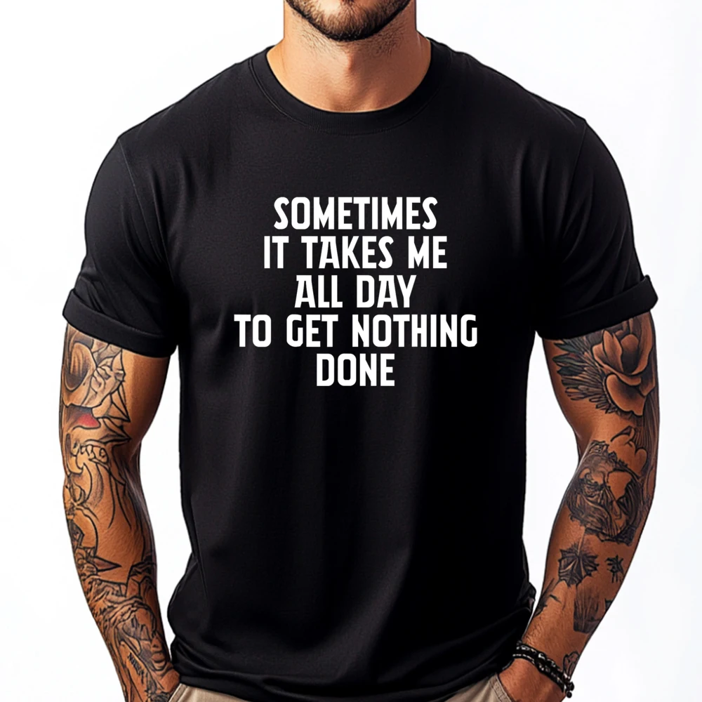 

Sometimes It Takes All Day To Get Nothing Done Funny Christian Tshirt Men Shirts Vegan 3xl Men Clothing New Shirts And T-Shirts