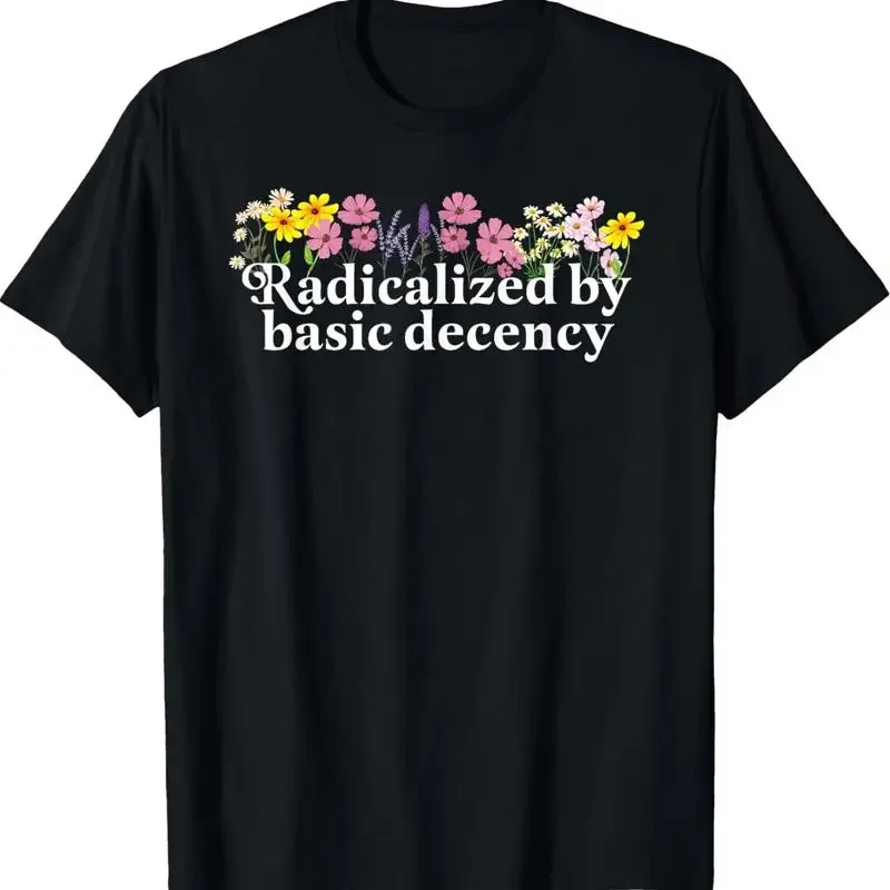 Radicalized By Basic Decency T Shirt