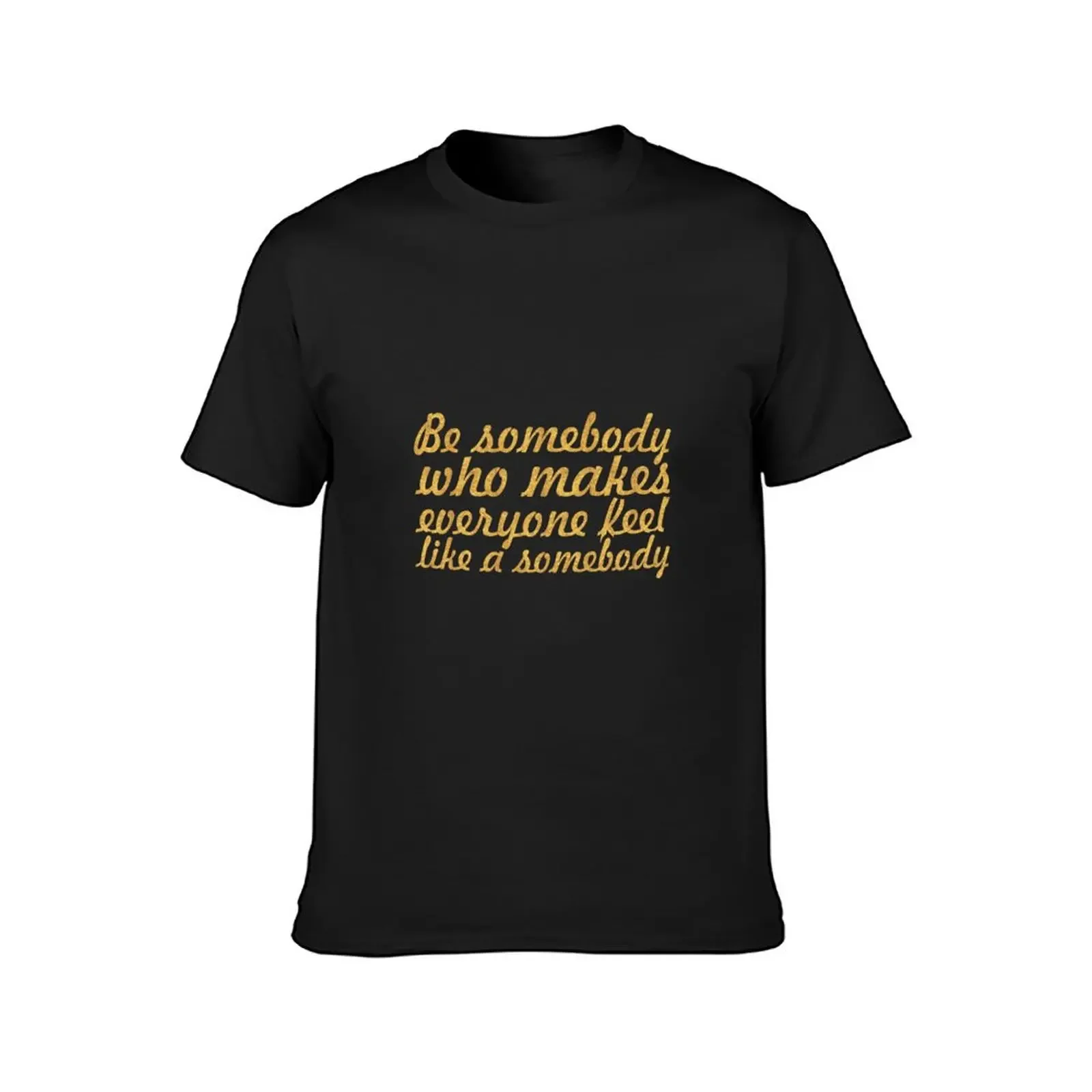 Be somebody who... Inspirational Quote T-Shirt cute tops anime stuff mens plain t shirts