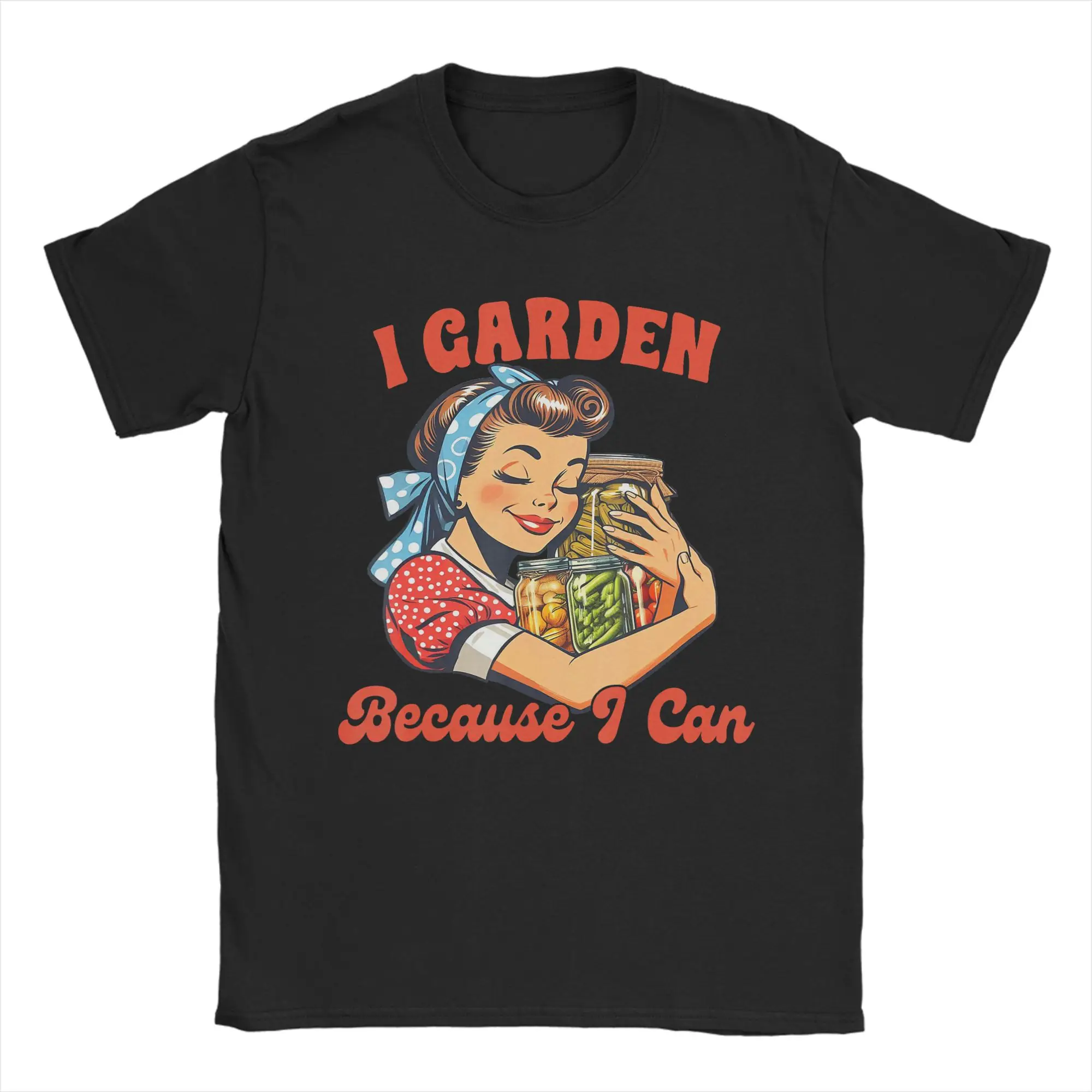 I Garden Because I Can Funny Plant Gardening Canning Lover T Shirts for Men T-Shirt Round Collar  Tee Shirt Short Sleeve Tops