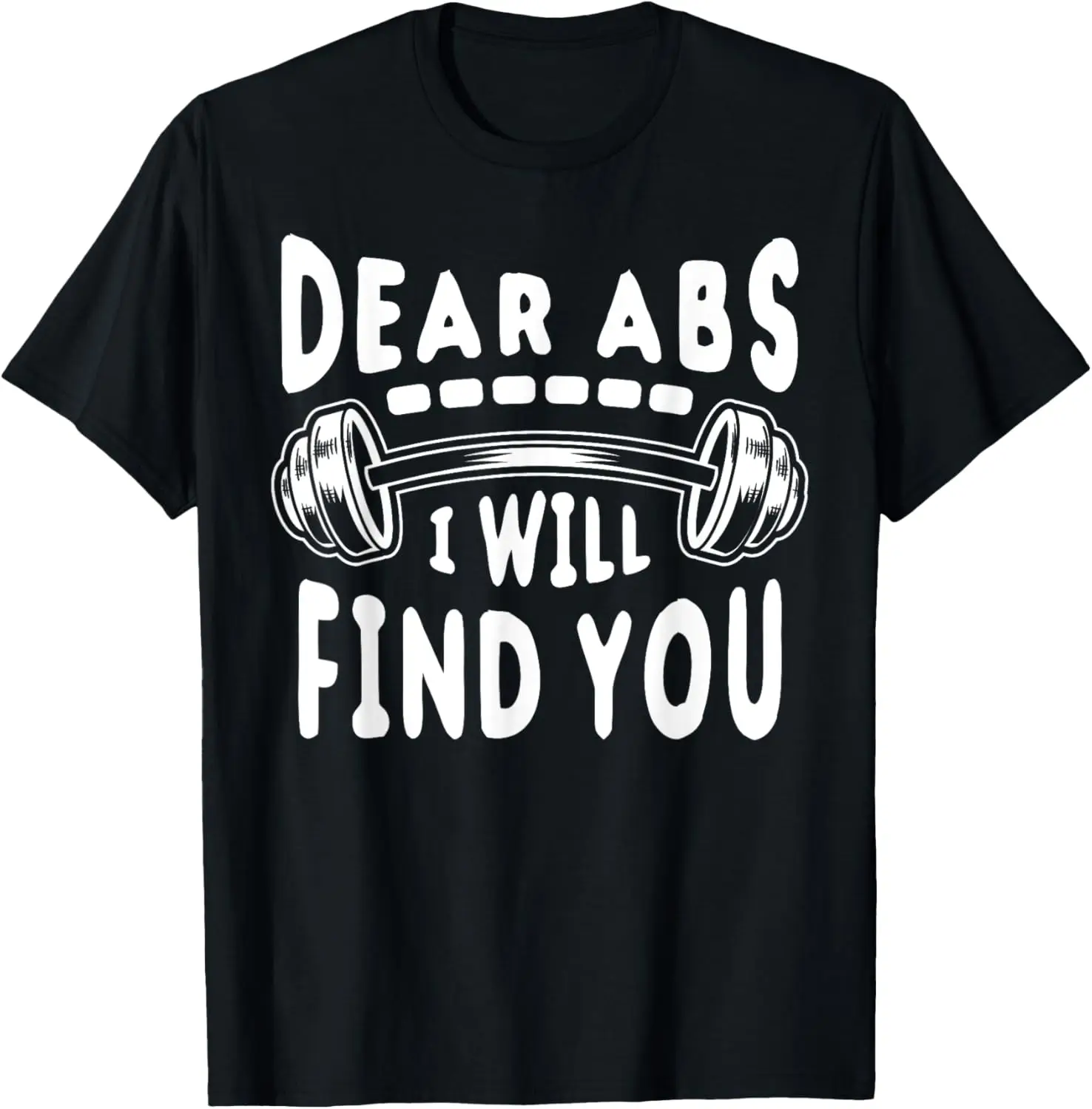 Dear Abs I Will Find You Funny Gym Workout Bodybuilding T-Shirt