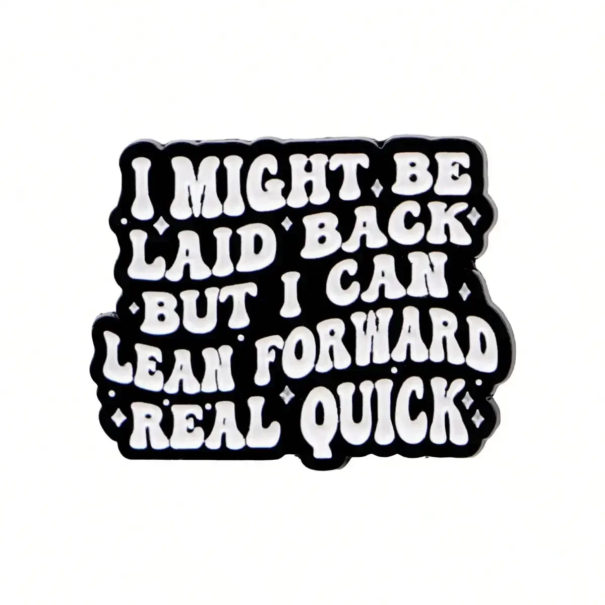 

"I MIGHT BE LAID BACK BUT I CAN LEAN FORWARD REAL QUICK"Enamel Pin Brooch Pines Lapel Pins Badge On Backpack Clothing Accessorie