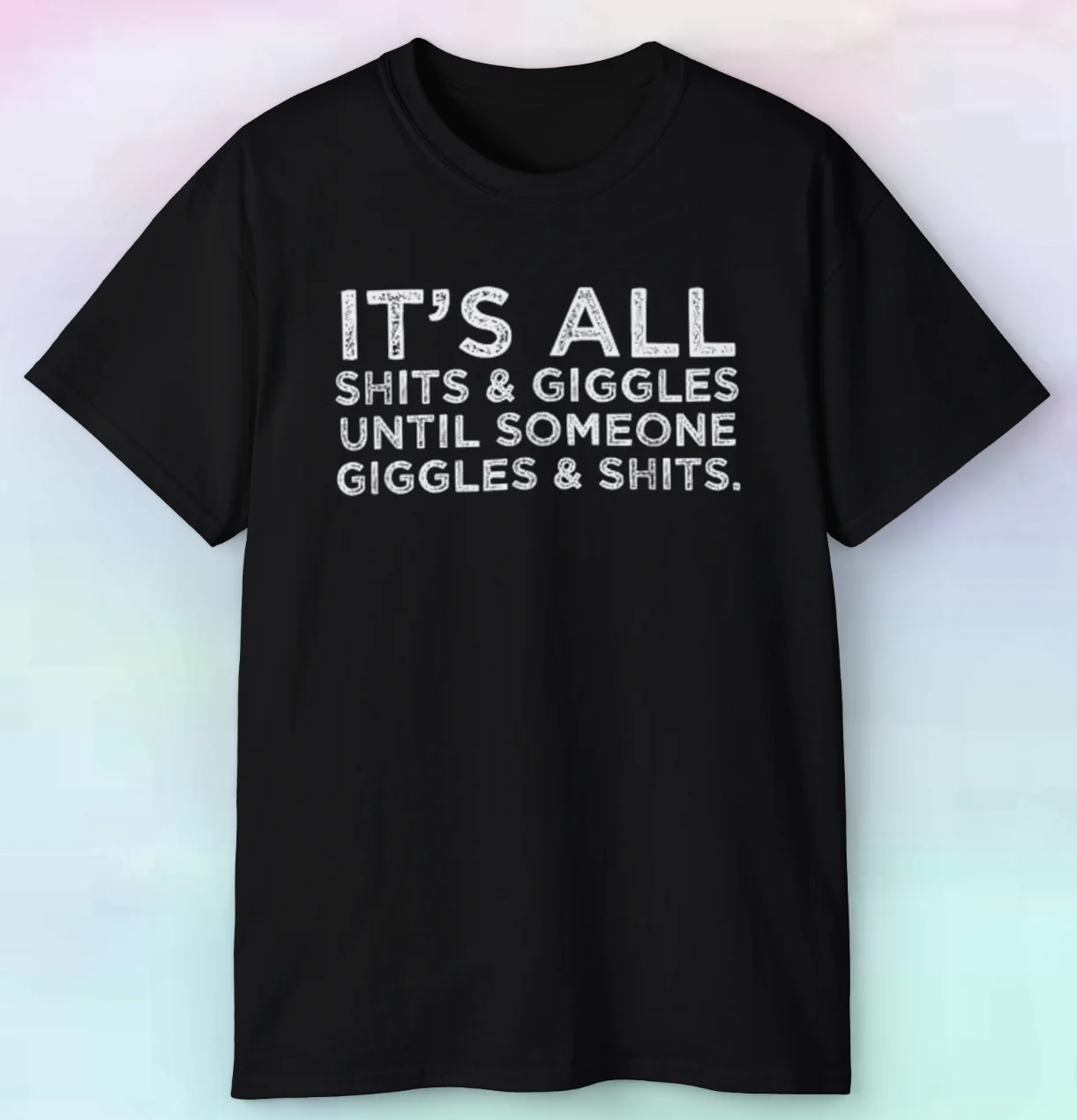 Men's It's All Sh*ts And Giggles Until Someone Sh*ts And Giggles Shirt | S-5XL