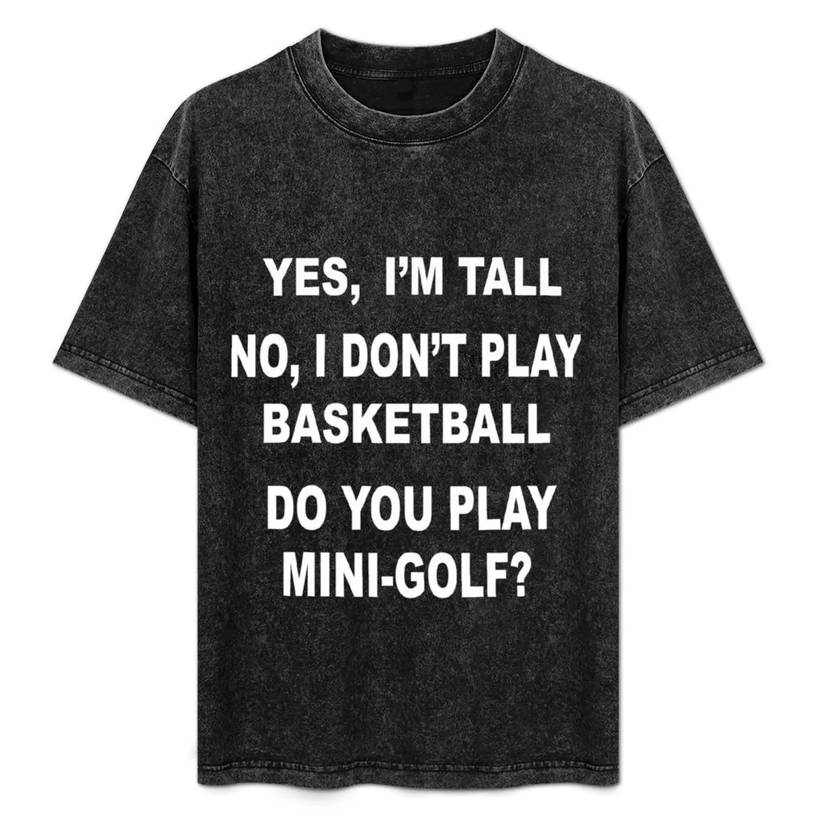 YES, I'M TALL NO, I DON'T PLAY BASKETBALL DO YOU PLAY MINI-GOLF? T-Shirt kawaii clothes mens graphic t-shirts hip hop