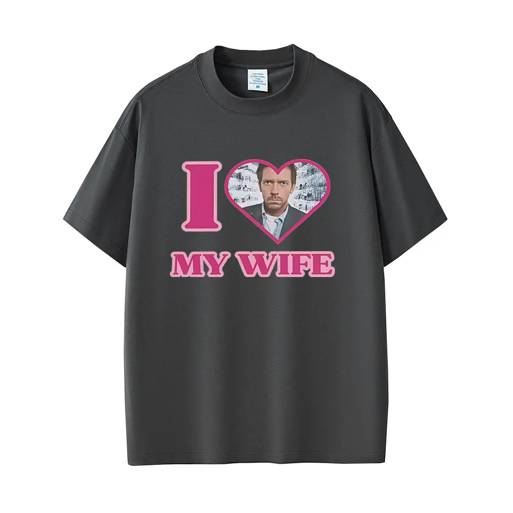 I Love My Wife Dr Gregory House Funny Graphic T-shirt Men Women Casual Vintage T-shirts Male 100% Pure Cotton Oversized T Shirt