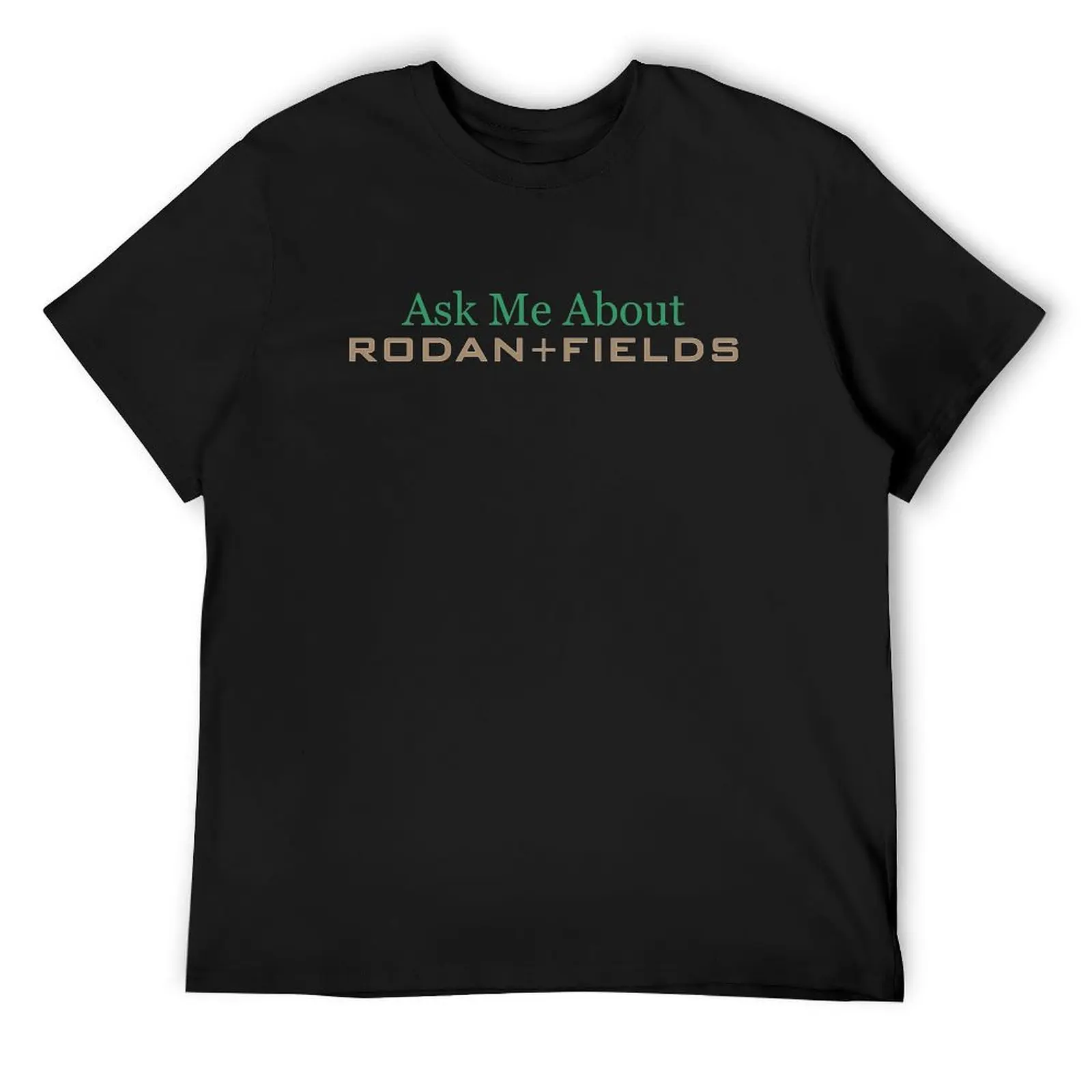 

Rodan and Fields - Ask Me About R & F Marketing Tools for MLM Consultants T-Shirt custom t shirt summer shirt Men's t-shirts
