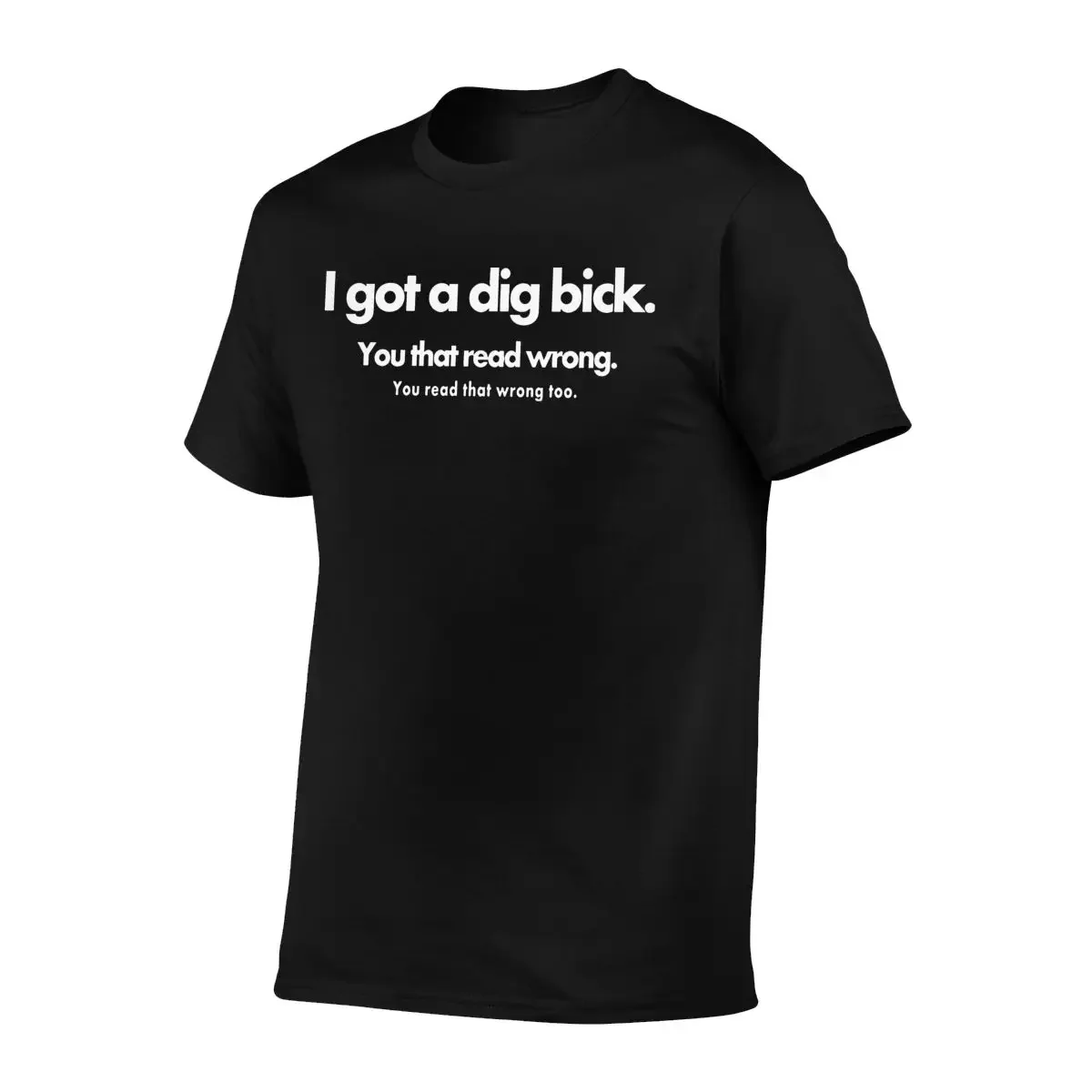 I Got A Dig Bick You That Read Wrong Aheago T-shirt Tee Shirt Top Trend Natural Hot Selling