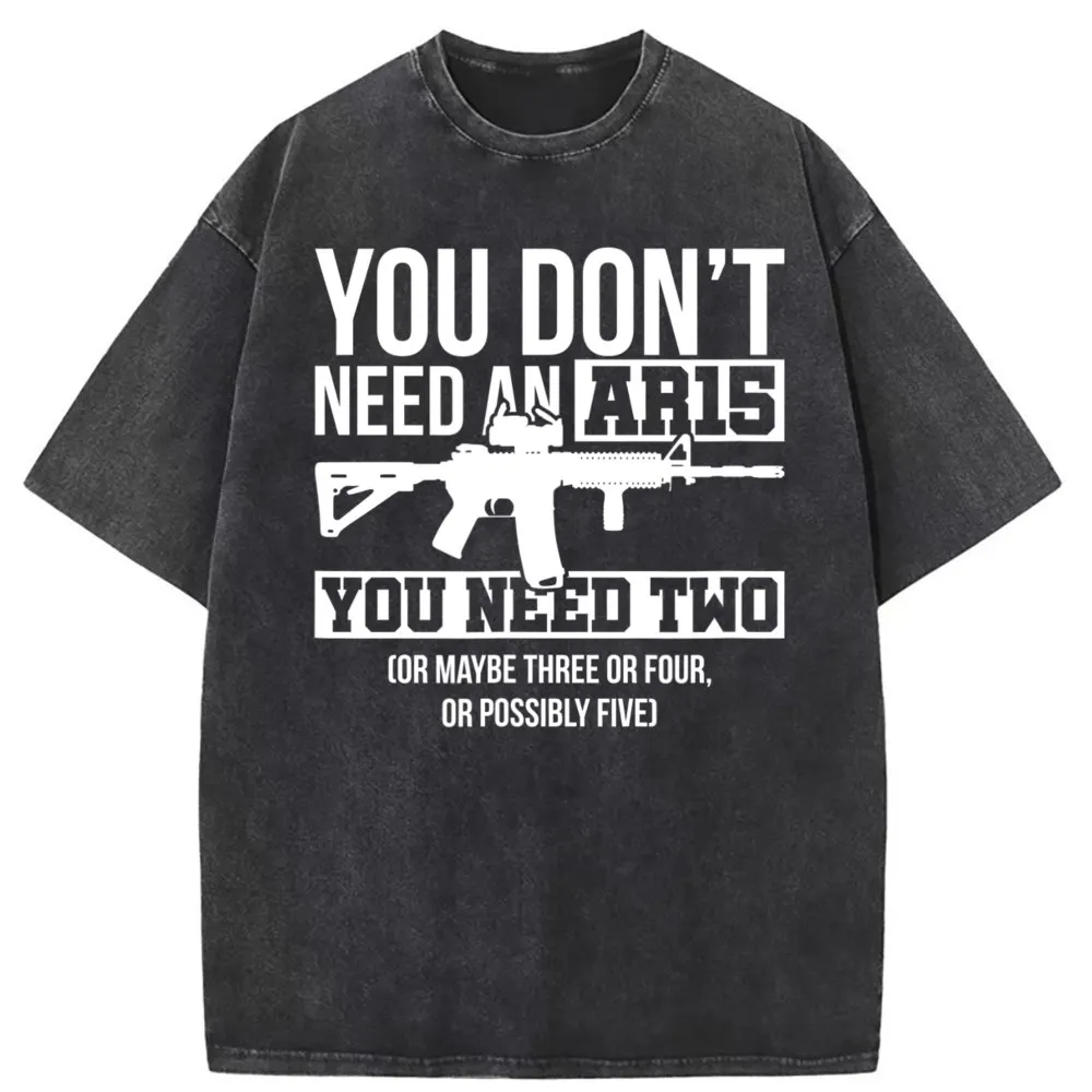 

You Dont Need An AR 15 You Need Two Funny Gun T Shirt Thanksgiving Day Funny Retro New Tee Shirt Men Funny Camisa Sweatshirts