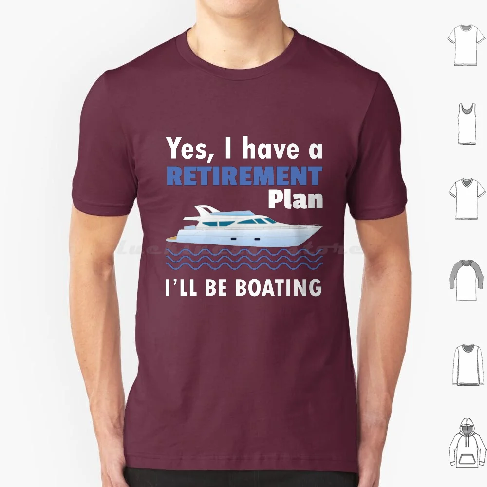 I Have A Retirement Plan I'll Be Boating T Shirt Big Size 100% Cotton Have Retirement Plan Ill Boating Sailing
