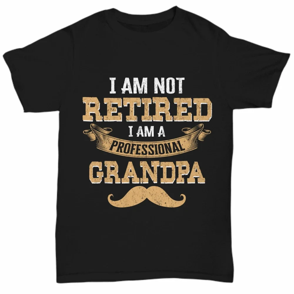 I'm Not Retired. Awesome Grandpa Grandfather Papa Gift T Shirt New 100% Cotton Short Sleeve O-Neck Casual Mens T-shirt