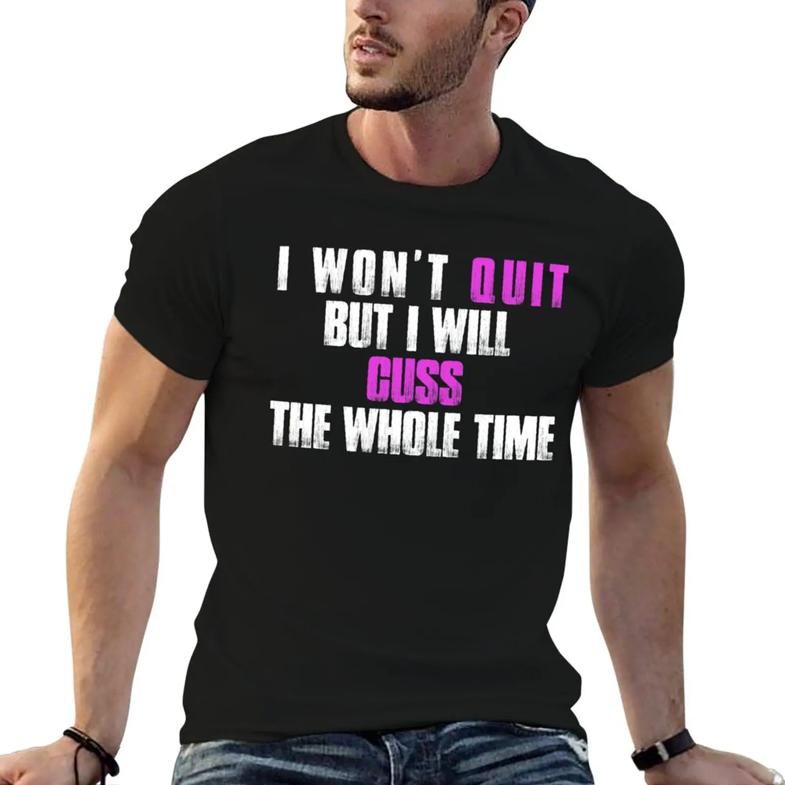 I Won't Quit But I Will Cuss The Whole Time Funny T-Shirt Durable Work Wear T-Shirt
