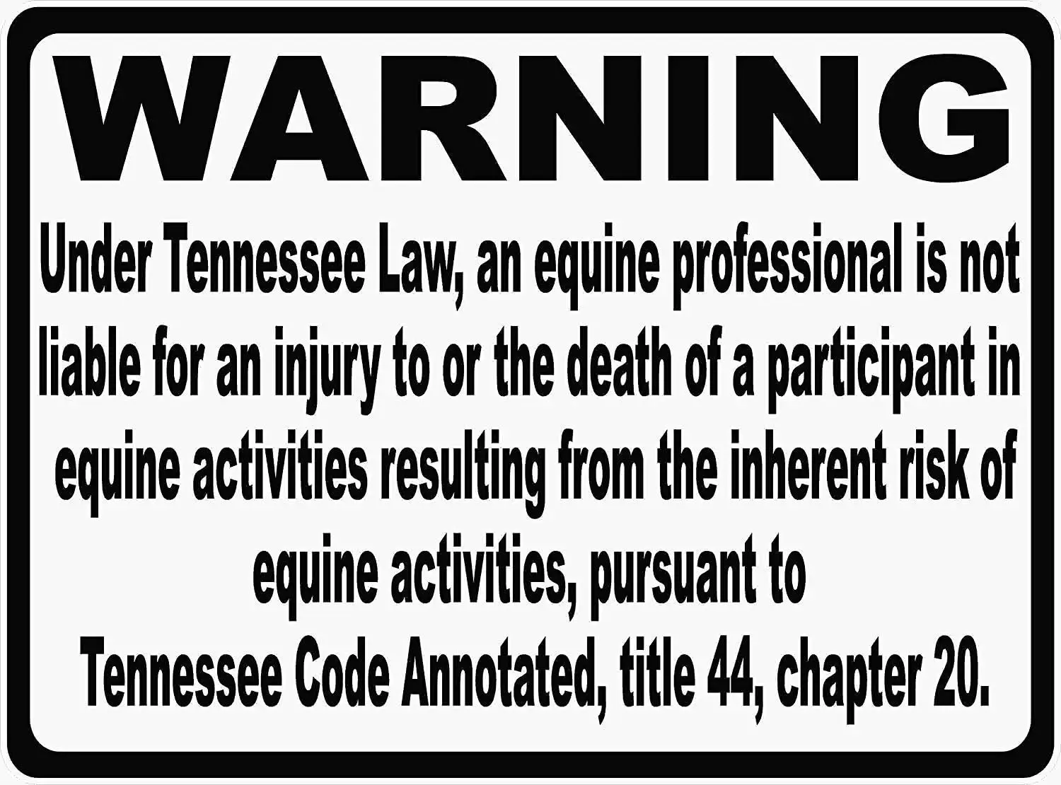 Warning Sign Tennessee Equine Liability Law Sign. § 44-20-105 Inform Patrons at Your Horse Riding Facility of Your Companys Rule