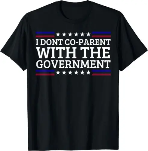 

I Dont Co-Parent With The Government Funny Political T-Shirt S-5XL