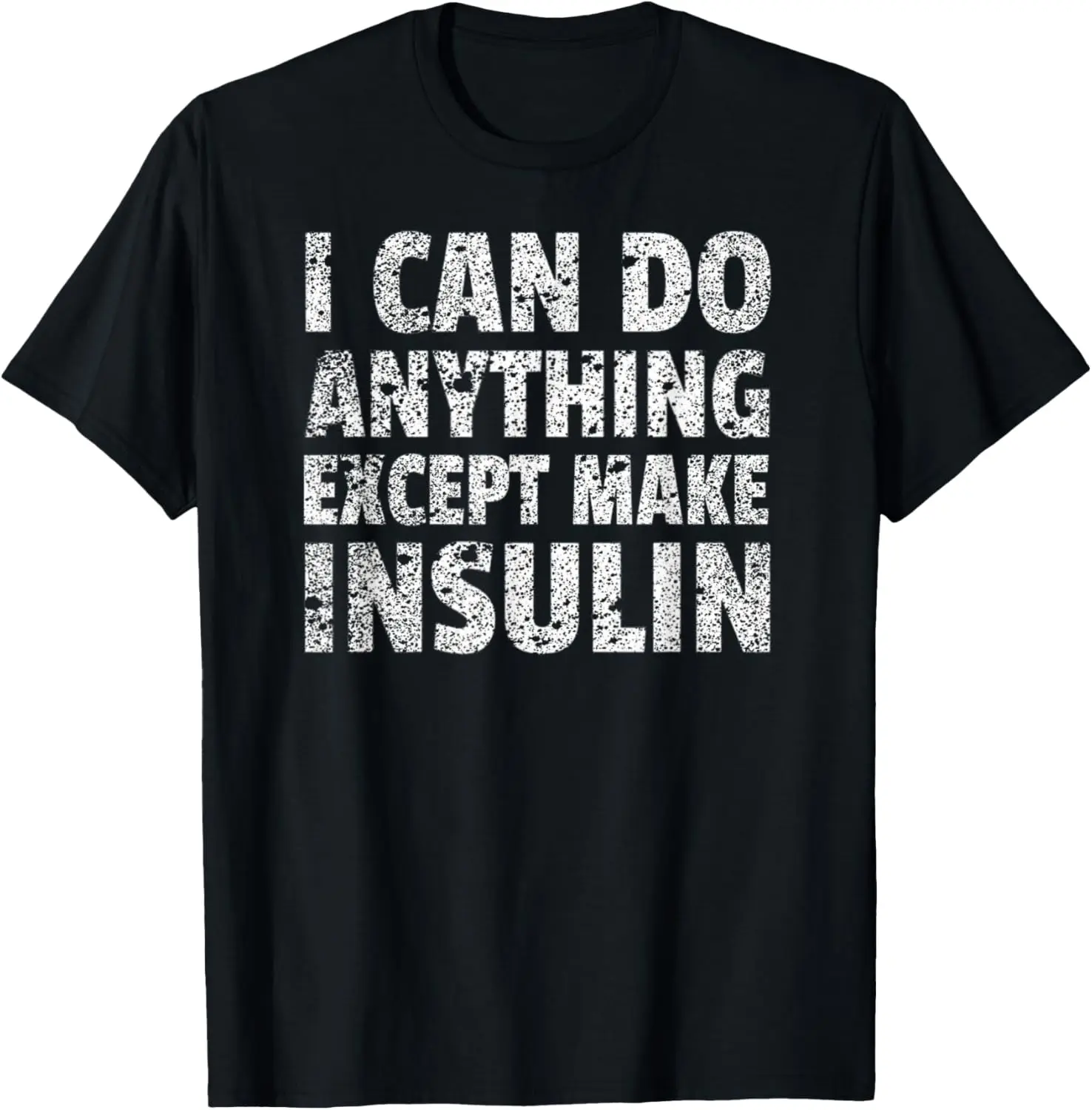 

I Can do Anything Except Make Insulin T-Shirt Funny Diabetic T-Shirt