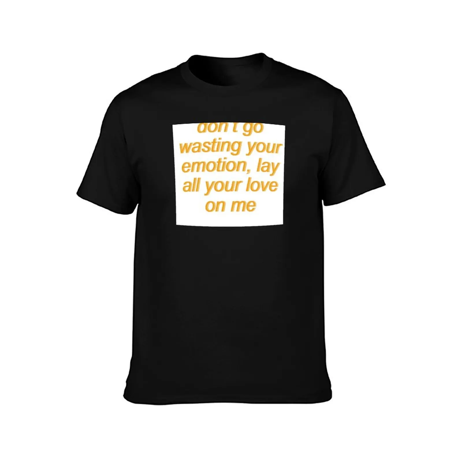 don't go wasting your emotion - lay all your love on me - aesthetic (white) T-Shirt Basic Casual Wear Short Sleeve Top T-Shirt