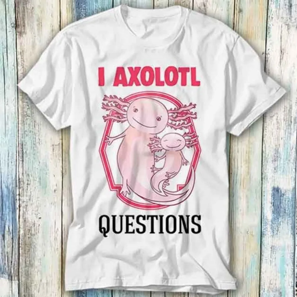 أنا أسلأل الكثير من أسئلة Axolotl تي شيرت ميمي هدية مضحك تي شيرت نمط للجنسين الصيف أزياء النساء الرجال تي شيرت #1