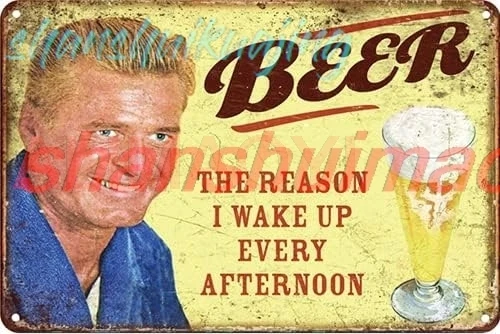 CN-Tin Sign Drinks Beer The Reason I Wake Up Every Afternoon, Metal Wall Signs Tin Plaques 8 X 12 Or 12 X 16 Inch Bar Kitch sign