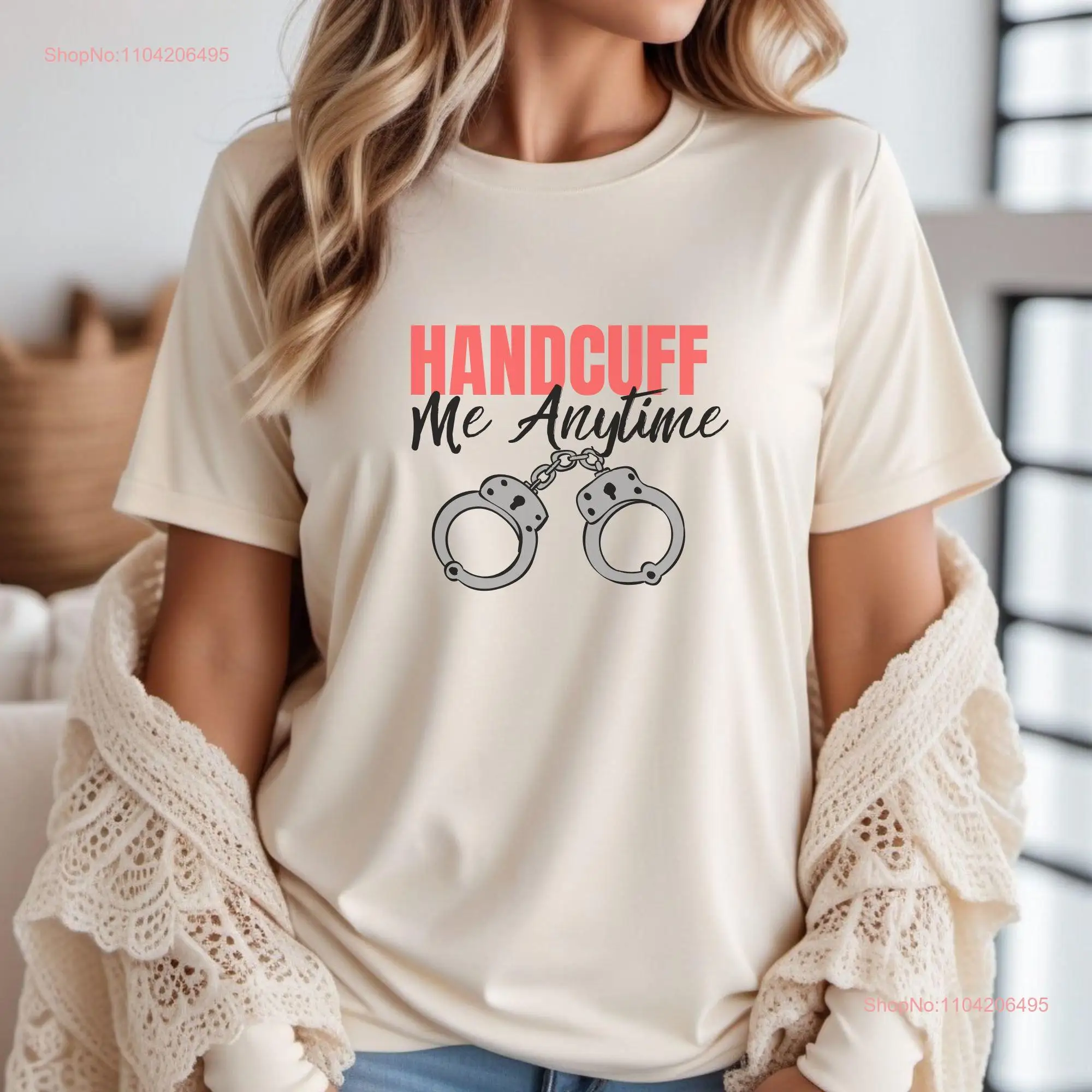 Handcuff me anytime Funny Joke Sarcastic Adult Humor gift shirt Meme inappropriate offensive dirty long or short sleeves