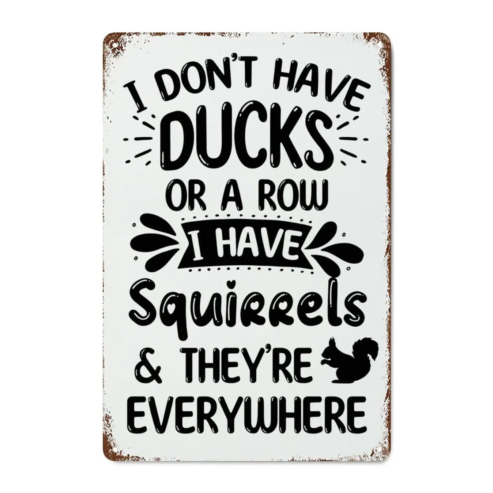 I Don't Have Ducks Or A Row I Have Squirrels and They're Everywhere Shabby Chic Metal Signs Vintage Indoor OutdoorPositi