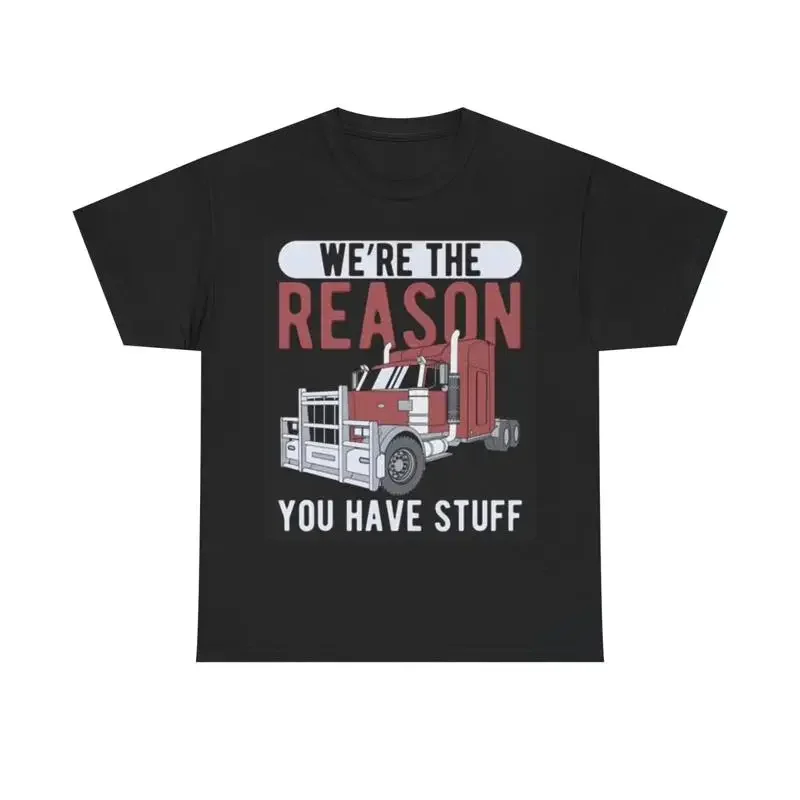 Were The Reason Truckers T Shirt Funny Truck Semi Heavy Cotton