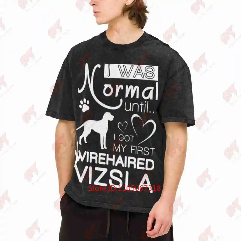 Wirehaired Vizsla Dog Owner I Was Normal Until My First Vintage Washed Tee Pure Cotton T-Shirt