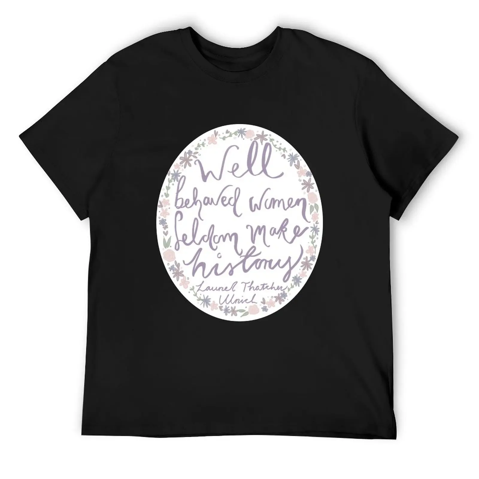 

Well Behaved Women Seldom Make History T-Shirt anime figures custom t shirt shirts graphic tee men