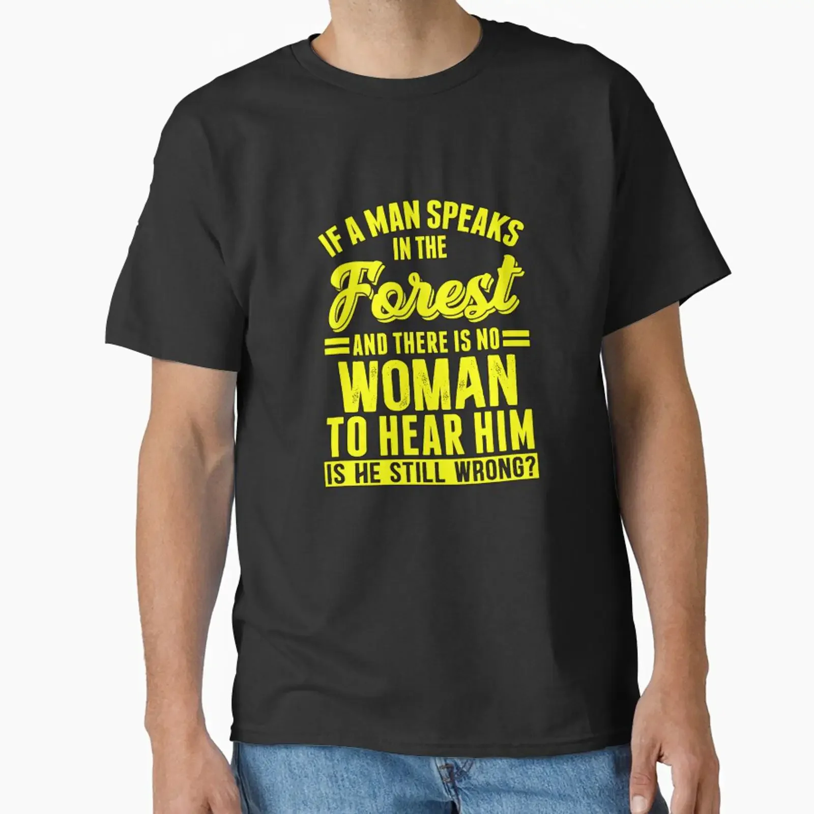 Funny Sarcastic Saying If A Man Speaks In The Forest Classic T Shirt vintage Washed graphic Top For Everyday Wear Unisex