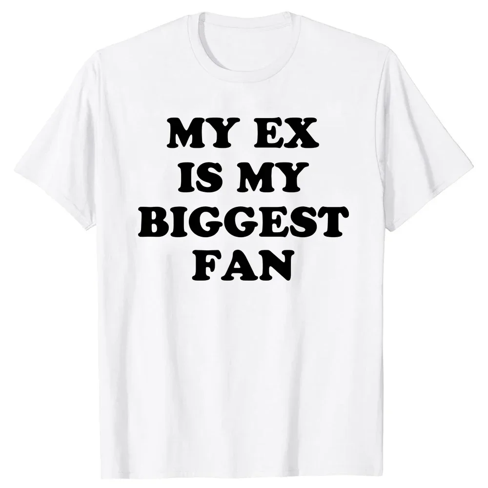 My Ex Is My Biggest Fan T Shirt Funny Exgirlfriend Exboyfriend Humor Gift Tops 100% Cotton Unisex O-neck T-shirts EU Size