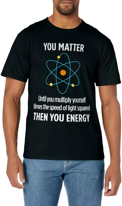 

You Matter You Energy Funny Physicist Physics Lover T Shirt T-Shirt