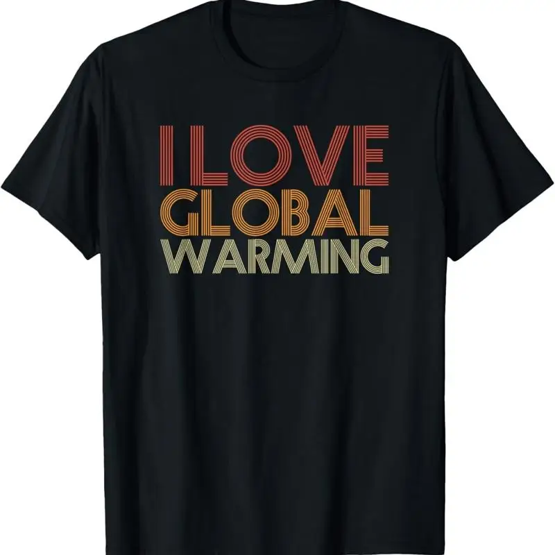 I Love Global Warming Funny Anti Climate Change Apparel T Shirt