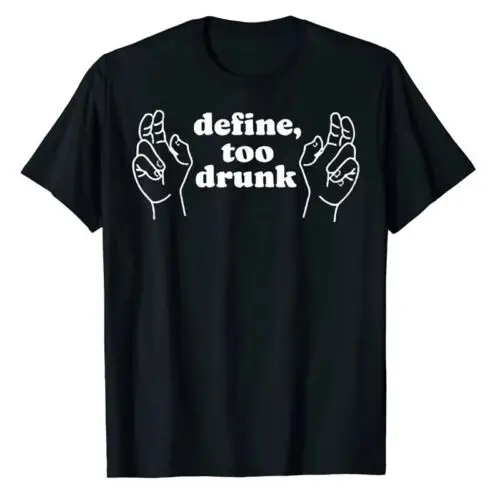 Define Too Drunk T-Shirt Funny Drinking Lover Tee Drinker Apparel Short Sleeve