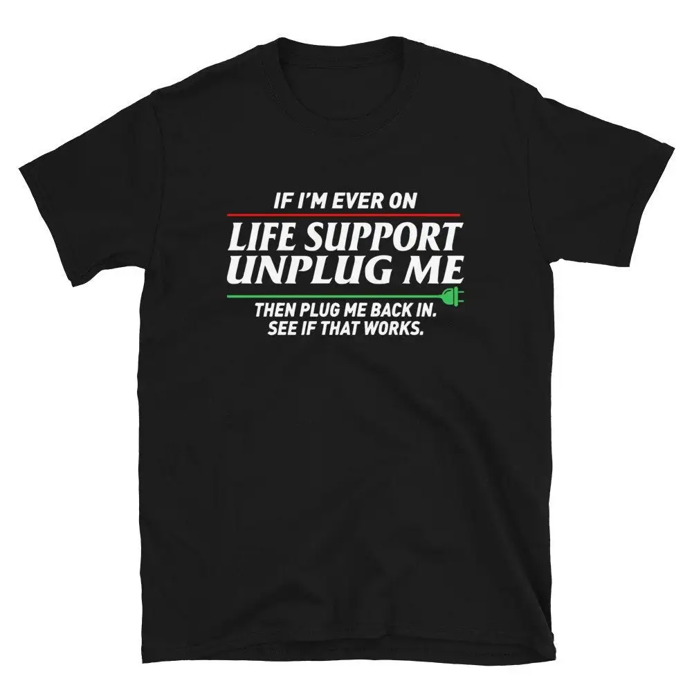 If Im Ever on Life Support Unplug Me Funny Humour Sarcasm Joke T Shirt