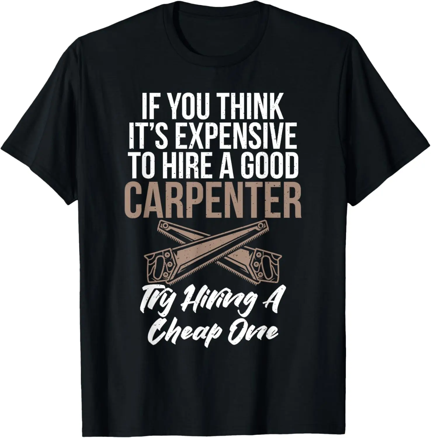 

Если вы думаете, это дорогое в hire a Good Carpenter T-Shirt