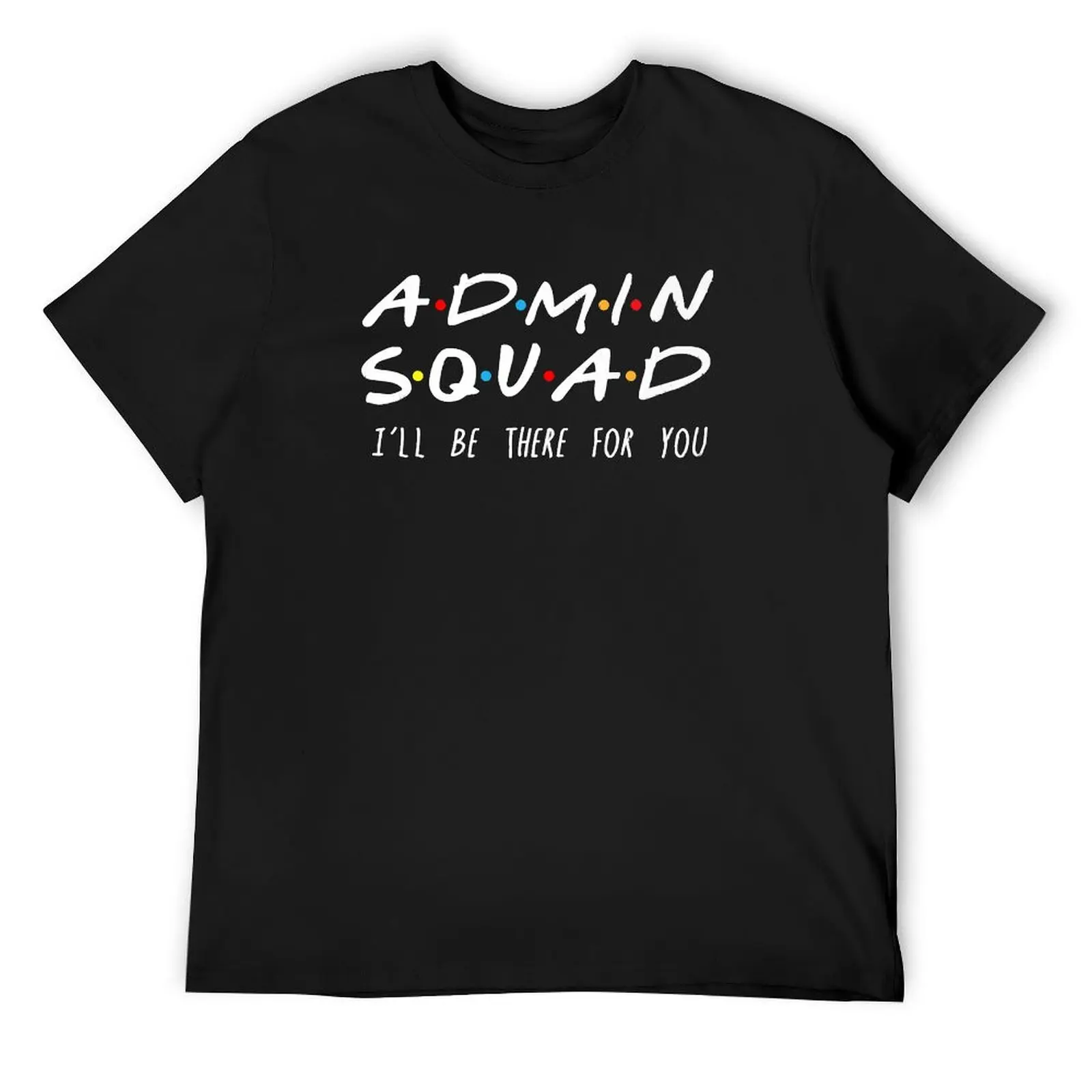 

Admin Squad I'll Be There For You Gift For Admin T-Shirt T-Shirt plus sizes Clothing mens white t shirts