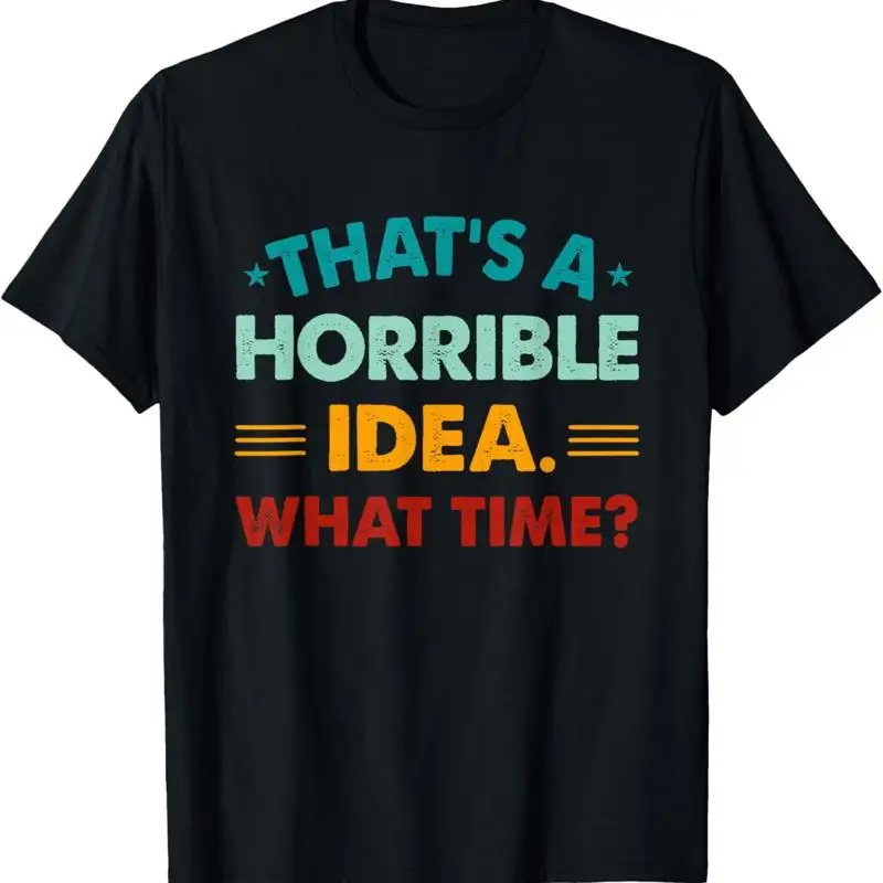 Funny Thats A Horrible Idea What Time T Shirt