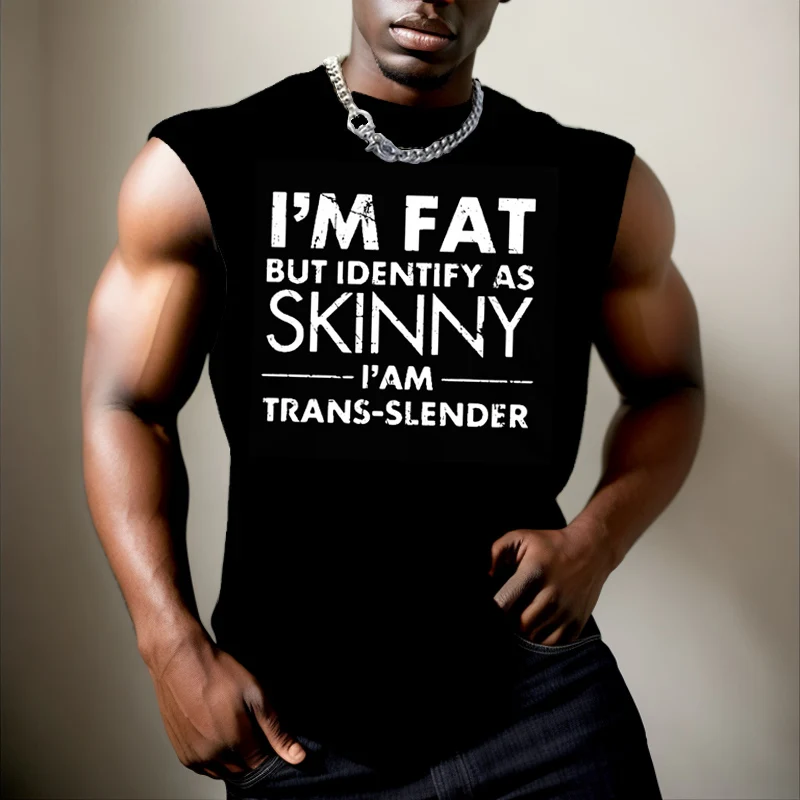 

Im Fat But Identify As Skinny I Am Trans Slender Graphic Funny Men's Tank Top Sleeveless T Shirt Fashion Tank Top Men