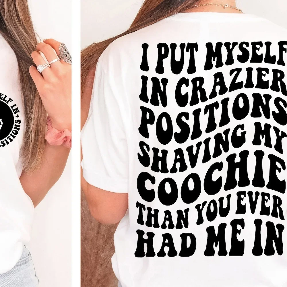 I Put Myself In Crazier Positions Shaving My Coochie Svg Png Sarcasm Funny Adult Humor Trendy T Shirt Design Instant