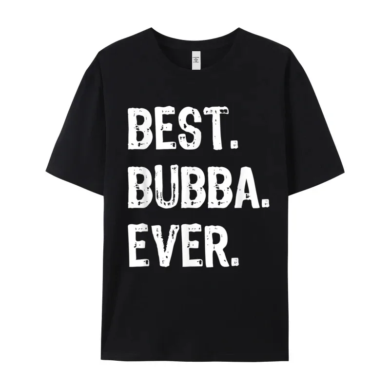 Best Bubba Ever Funny Cool Street T-Shirt Grandpa 100% Cotton Fabric Autumn Tops Tees T Shirt Short Sleeve Special Round Neck