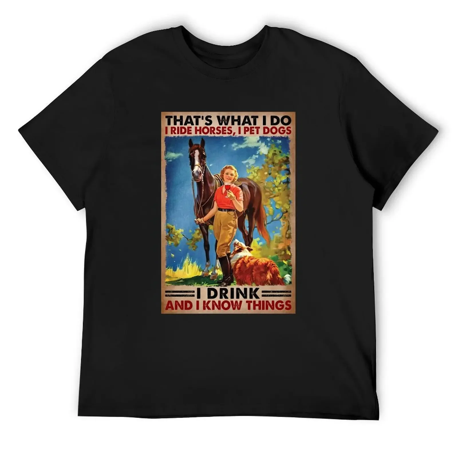 

That's What I Do I Ride Horses, I Pet Dogs Drink And Know things - Girl Love Horses Dog And Wine T-Shirt