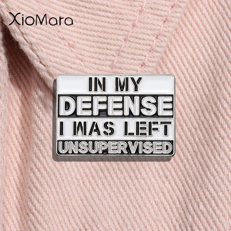 In My Defense I Was Left Unsupervised Enamel Pin Humor Sarcasm Quotes Metal Brooch Lapel Backpack Badge Jewelry Gift For Friends