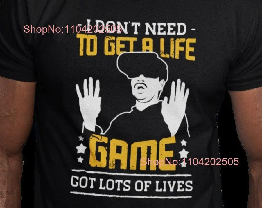 I don't need a life Mens T Shirt Arcade Gamer Gaming Video Game Cool Nerd long or short sleeves