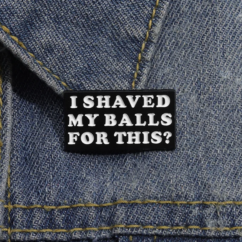 Funny Quotes Enamel Pins Geometric Metal Brooches I Shaved My Balls For This Cartoon Lapel Badges Clothes Backpack Jewelry Gift