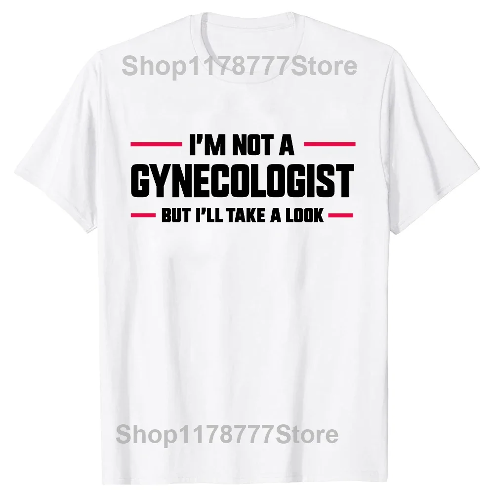 I'm Not A Gynecologist But I'll Take A Look Funny Doctor T-shirts Men Fashion Casual shirt  TShirt Ladies Clothes