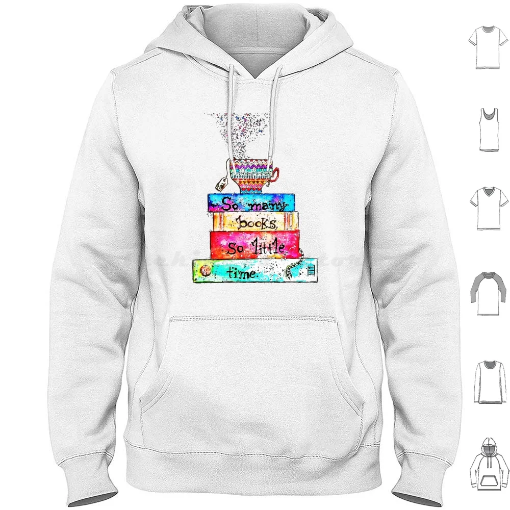 So Many Books So Little Time Hoodies Long Sleeve Watercolor Colors Colorful Graphic Designer Books Ink Teacup Tea