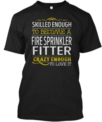 Fire Sprinkler Fitter Skilled Enough - To T-Shirt Made in the USA Size S to 5XL