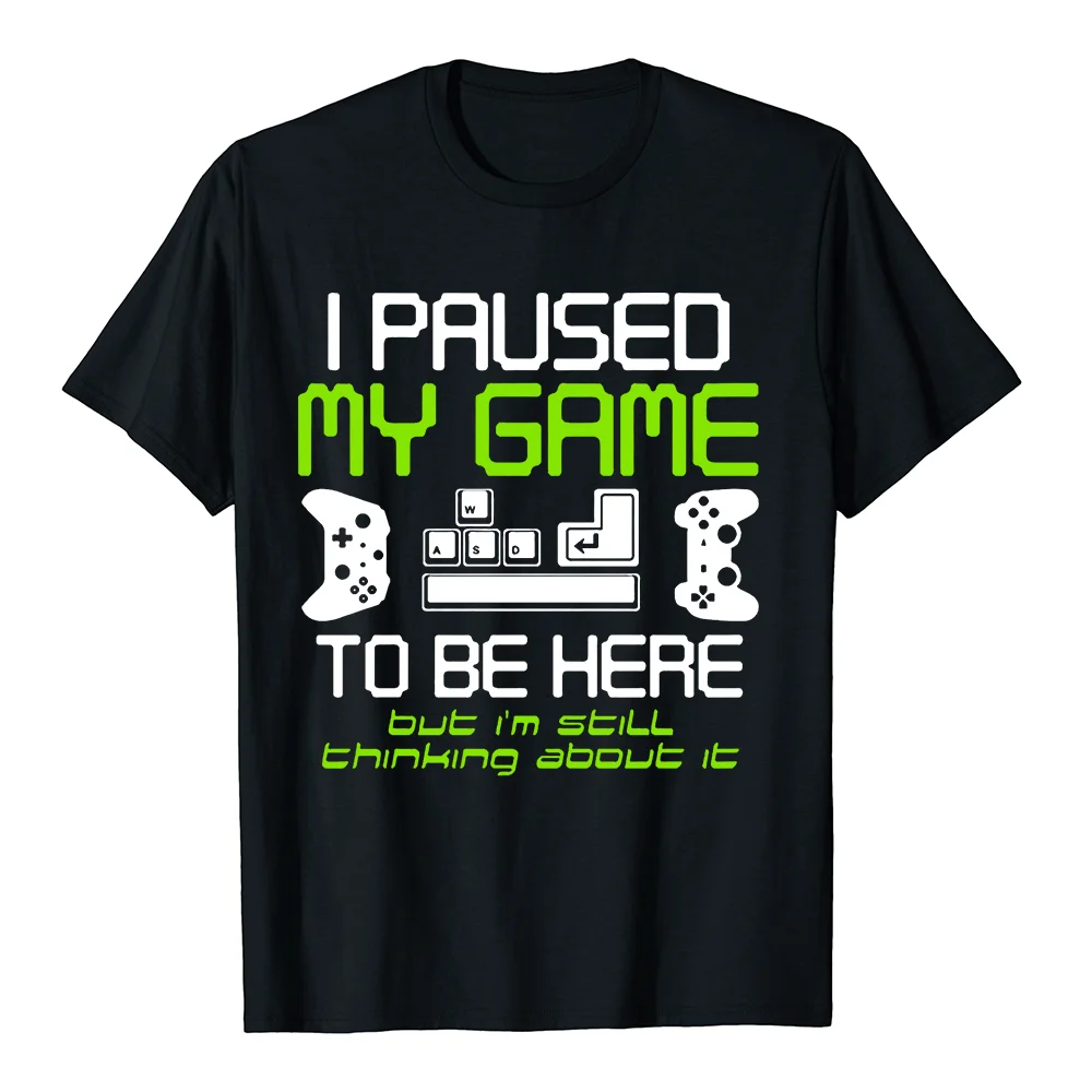 I Paused My Game To Be Here T Shirt Gamer Novelty Short Sleeve Man's T-Shirts New Arrival EU Size 100% Cotton Cloth Tops Tee