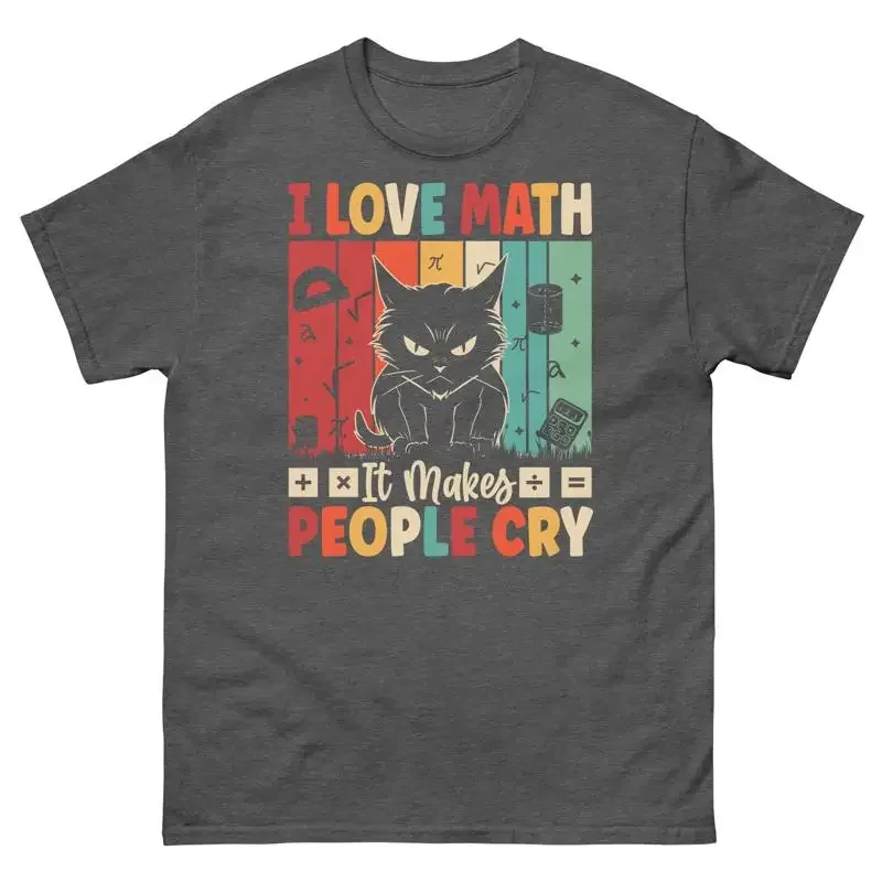 I Love Math It Makes People Cry Teacher Students Mathematics Classic T Shirt